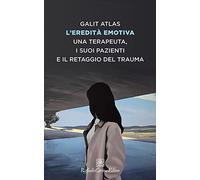 L'eredità emotiva. Una terapeuta, i suoi pazienti e il retaggio del trauma