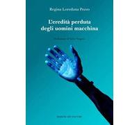 L'eredità perduta degli uomini macchina