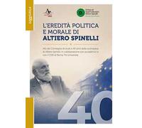 L'eredità politica e morale di Altiero Spinelli. Atti del convegno di studi a 40 anni dalla scomparsa, in collaborazione con accademici e con il CDE di Roma Tre università