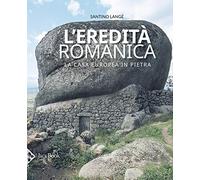 L'eredità romanica. La casa europea in pietra. Ediz. illustrata