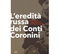 L'eredità russa dei conti Coronini. Opere d'arte e oggetti preziosi dall'i...