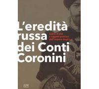 L'eredità russa dei conti Coronini. Opere d'arte e oggetti preziosi dall'impero degli zar. Catalogo della mostra (Palazzo Coronini-Cronber, 14 aprile-11 novembre 2018). Ediz. a colori