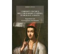 L'eredità tecnica del Caravaggio a Napoli, in Sicilia, a Malta. Spigolatur...