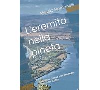 L'eremita nella pineta: L'ultimo uomo veramente libero in Italia