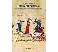 L' eresia dei pauliciani. Dualismi religioso e ribellione dell'Impero Bizantino