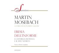L'eresia dell'informe. La liturgia romana e il suo nemico. Nuova ediz. - M...