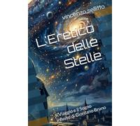 L'Eretico delle Stelle: Il Viaggio e il Sogno Infinito di Giordano Bruno