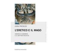 L'ERETICO E IL MAGO. SIMONE DI SAMARIA E IL DOTTOR FAUSTUS - PRESEZZI CORA -