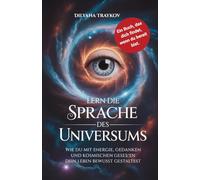 Lern die Sprache des Universums: Wie du mit Energie, Gedanken und kosmischen Gesetzen dein Leben bewusst gestaltest