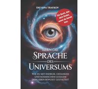 Lern die Sprache des Universums: Wie du mit Energie, Gedanken und kosmischen Gesetzen dein Leben bewusst gestaltest