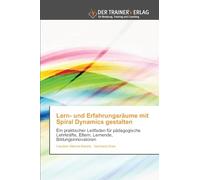 Lern- und Erfahrungsräume mit Spiral Dynamics gestalten: Ein praktischer Leitfaden für pädagogischeLehrkräfte, Eltern, Lernende, Bildungsinnovatoren