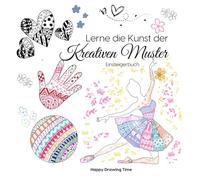 Lerne die Kunst der kreativen Muster: Einsteigerbuch in die Welt der kreativen Muster: Tangles, Zendalas, etc.