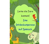 Lerne die Tiere kennen!: Eine Entdeckungsreise auf Spanisch