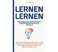 Lernen lernen - Dein Weg zu Motivation, Konzentration und Erfolg: Wie du mit Freude, Leichtigkeit und den besten Strategien dein Wissen dauerhaft behältst und Ziele wirklich erreichst