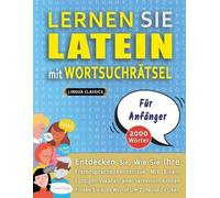 LERNEN SIE LATEIN MIT WORTSUCHRÄTSEL FÜR ANFÄNGER - Entdecken Sie, Wie Sie Ihre Fremdsprachenkenntnisse Mit Einem Lustigen Vokabeltrainer Verbessern Können - Finden Sie 2000 Wörter Um Zuhause Zu Üben