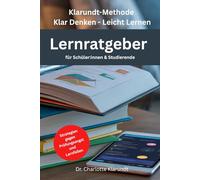 LERNRATGEBER für Schüler:innen & Studierende: Klarundt-Methode: Klar Denken - Leicht Lernen
