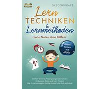 Lerntechniken & Lernmethoden - Gute Noten ohne Büffeln: Leichter lernen & Prüfungsangst überwinden für bessere Noten und mehr Freizeit. Wie du Lernstrategien richtig einsetzt und dich motivierst