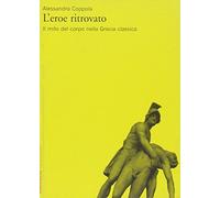 L'eroe ritrovato. Il mito del corpo nella Grecia classica