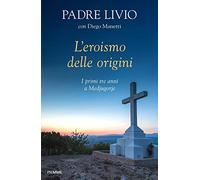 L'eroismo delle origini. I primi tre anni a Medjugorje