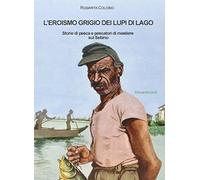L' eroismo grigio dei lupi di lago. Storie di pesca e pescatori di mestiere sul Sebino