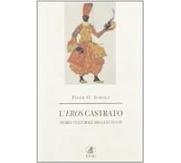 L'eros castrato. Storia culturale degli eunuchi