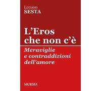 L' Eros che non c'è. Meraviglie e contraddizioni dell'amore