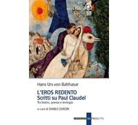 L'eros redento. Scritti su Paul Claudel. Tra teatro, poesia e teologia