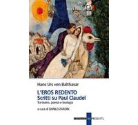 L'eros redento. Scritti su Paul Claudel. Tra teatro, poesia e teologia