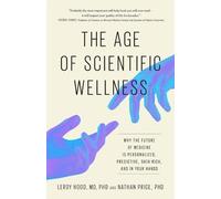 The Age of Scientific Wellness: Why the Future of Medicine Is Personalized, Predictive, Data-Rich and in Your Hands