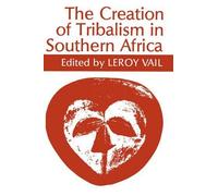 Leroy Vail The Creation of Tribalism in Southern Africa (Tascabile)