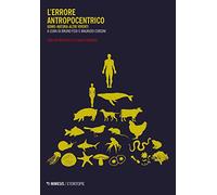 L' errore antropocentrico. Uomo-natura-altri viventi. Con un'intervista a Dacia Maraini