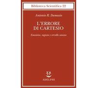 Antonio Damasio – L'errore di Cartesio – Emozione, ragione e cervello umano