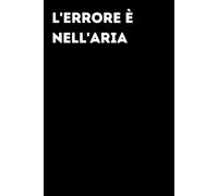 L'errore è nell'aria - Taccuino divertente per appunti e idee | Quaderno simpatico da ufficio: Taccuino divertente per appunti, idee e pensieri | ... amici e amiche | Umorismo da ufficio