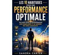 Les 10 habitudes pour une performance optimale: Un guide pour les entrepreneurs afin d'améliorer et de générer des idées gagnantes
