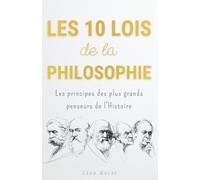 Les 10 Lois de la Philosophie : Les principes des plus grands penseurs de l'Histoire pour mener une vie accomplie
