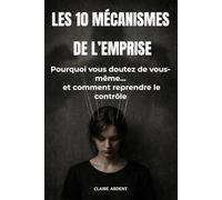 Les 10 mécanismes de l’emprise: Pourquoi vous doutez de vous-même… et comment reprendre le contrôle