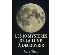 Les 10 mystères de la Lune à découvrir