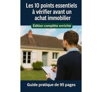 Les 10 points essentiels à vérifier avant d'acheter ( Version intégrale): Repérez les défauts invisibles et économisez des milliers d’euros dès la visite