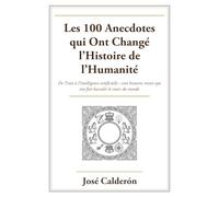 Les 100 Anecdotes qui Ont Changé l’Histoire de l’Humanité: De Troie à l’intelligence artificielle : cent histoires vraies qui ont fait basculer le cours du monde