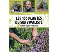 Les 100 plantes du survivaliste: Nourrir, guérir, construire