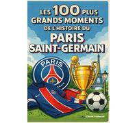 Les 100 Plus Grands Moments de l'Histoire du Paris Saint-Germain
