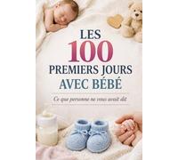 LES 100 PREMIERS JOURS AVEC BÉBÉ: Ce que personne ne vous avait dit