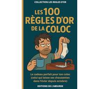 Les 100 Règles d'Or de la Coloc: Le cadeau parfait pour ton coloc (celui qui laisse ses chaussettes dans l’évier depuis octobre)