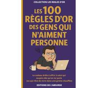 Les 100 Règles d'Or des gens qui n'aiment personne: Le cadeau drôle à offrir à celui qui soupire dès qu’on lui parle (ou qui rêve de vivre dans une grotte chauffée)