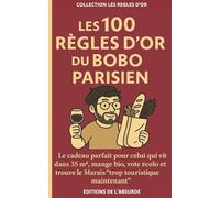 Les 100 Règles d'Or du Bobo Parisien: Le cadeau parfait pour celui qui vit dans 35m², mange bio, vote écolo et trouve le Marais “trop touristique maintenant”