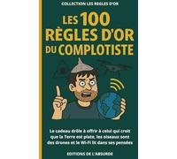 Les 100 Règles d'Or du Complotiste: Le cadeau drôle à offrir à celui qui croit que la Terre est plate, les oiseaux sont des drones et le Wi-Fi lit dans ses pensées