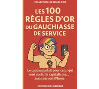 Les 100 Règles d'Or du Gauchiasse de Service: Le cadeau parfait pour celui qui veut abolir le capitalisme... mais pas son iPhone