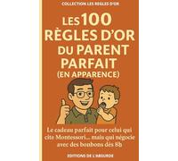 Les 100 Règles d'Or du Parent Parfait (en apparence): Le cadeau parfait pour celui qui cite Montessori... mais qui négocie avec des bonbons dès 8h