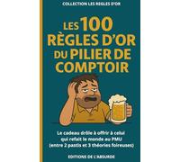 Les 100 Règles d'Or du Pilier de Comptoir: Le cadeau drôle à offrir à celui qui refait le monde au PMU (entre 2 pastis et 3 théories foireuses)