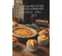 Les 1000 Recettes d'Œufs Composés: Quiches, Gratins & Soufflés - l'œuf en maître de la table française